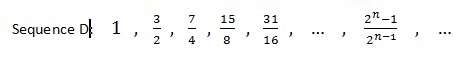 Sequence 'D': 1, 3/2, 7/4, ..., ((2^n)-1)/(2^n), ...